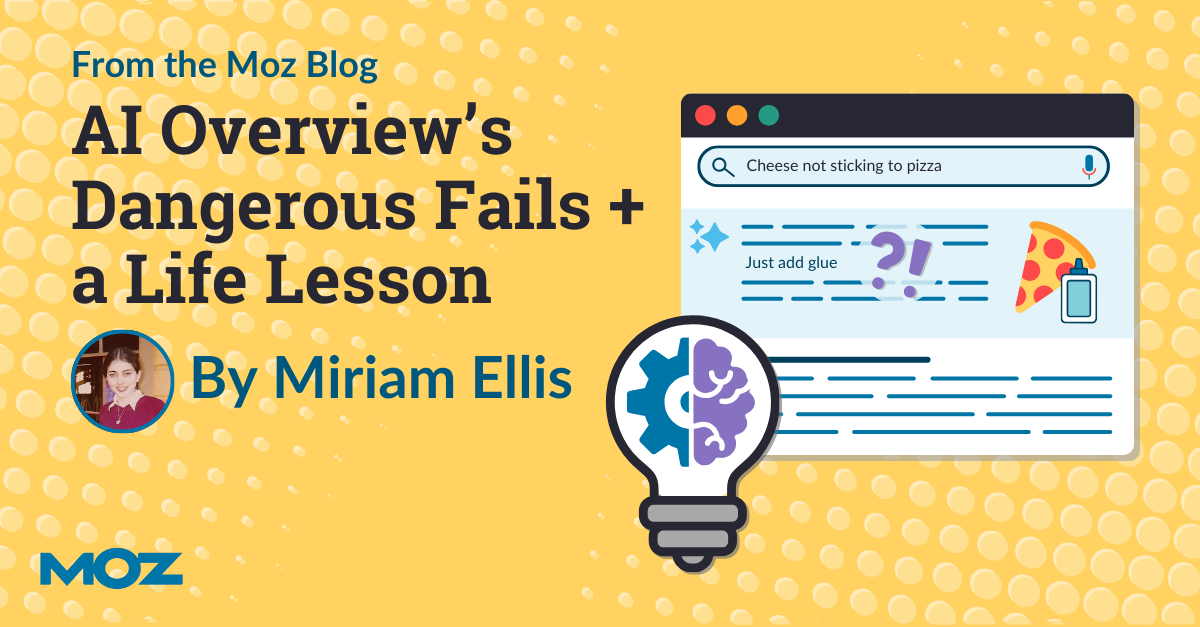 AI Overview’s Dangerous Fails + a Life Lesson